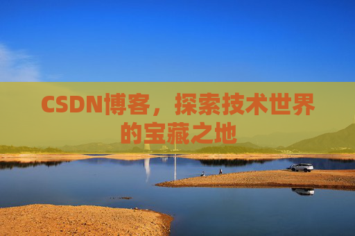 CSDN博客，探索技术世界的宝藏之地
