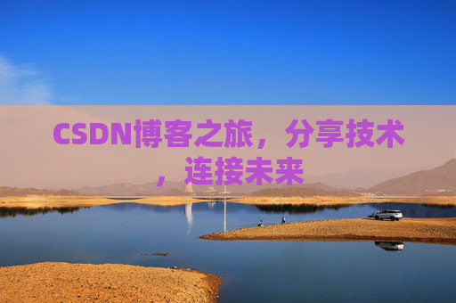 CSDN博客之旅，分享技术，连接未来
